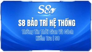 S8 Bảo Trì Hệ Thống: Thông Tin Thời Gian Và Cách Kiểm Tra | S8