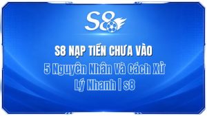 S8 Nạp Tiền Chưa Vào? 5 Nguyên Nhân Và Cách Xử Lý Nhanh | S8